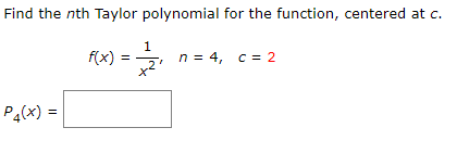 Find the nth Taylor polynomial for the function, centered at c.
1
f(x)
n = 4, c = 2
Pa(x) =
%3!
