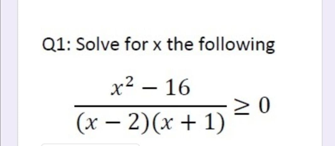 Q1: Solve for x the following
x² – 16
-
(x – 2)(x + 1)
