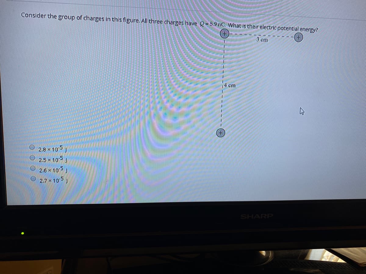 Consider the group of charges in this figure. All three charges have Q=5.9nC. What is their electric potentlal energy?
3 cm
14 cm
+)
2.8 x 105
O 2.5 x 105
2.6 x 10:5
2.7 x 10:5 J
SHARP
