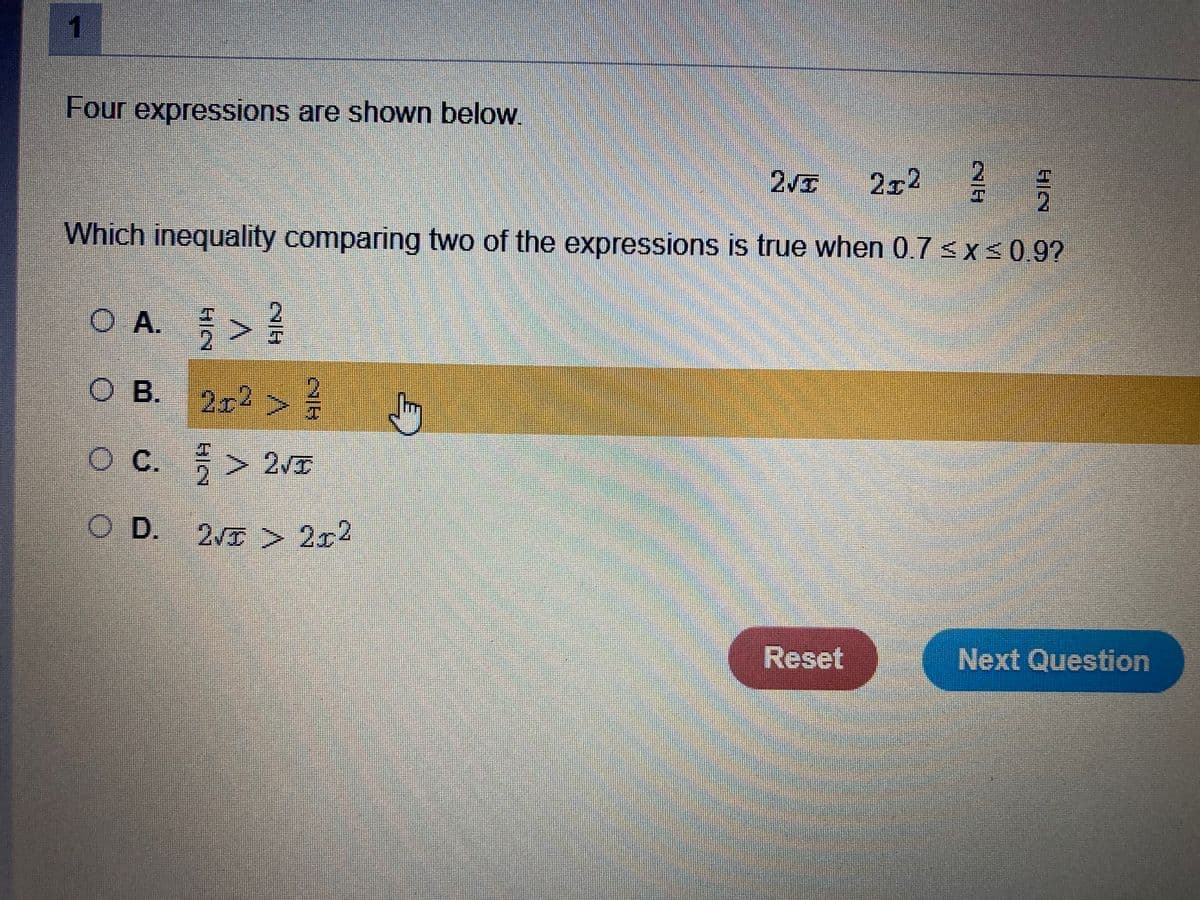 1
Four expressions are shown below.
2√I 252 2 552
Which inequality comparing two of the expressions is true when 0.7 ≤x≤ 0.9?
OA. € >
O B.
O C.
24
20² > ²
C. € > 2√J
OD. 2√I > 20²
G
Reset
Next Question