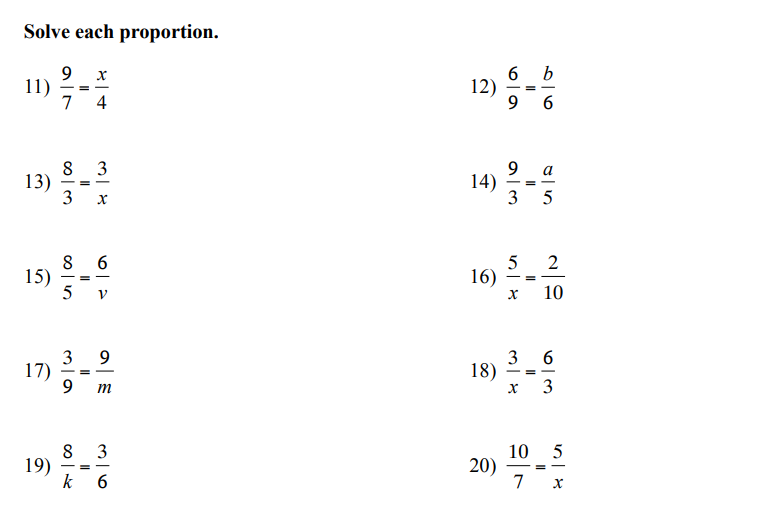 Solve each proportion.
9 x
11)
7
12) -
6
4
9
6
8
13)
3
3
9
14)
3
a
--
- = -
5
8
5
16)
2
-- -
--
10
3
17)
9
3
-- -
- = -
m
3
10 5
19) -
8
3
20) -
k 6
7
