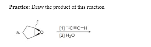 Practice: Draw the product of this reaction
[1] :C=C-H
a.
[2] H2O
