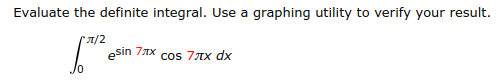 Evaluate the definite integral. Use a graphing utility to verify your result
T/2
esin 7x cos 77x dx
