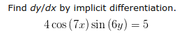 Find dy/dx by implicit differentiation
4 cos (7r) sin (6y
) 5
