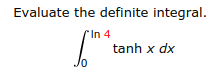 Evaluate the definite integral
In 4
tanh x dx
