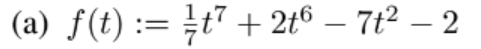 (a) f(t) := }t7 + 2t6 – 7t² – 2
-
-
