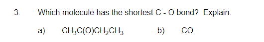 3.
Which molecule has the shortest C - O bond? Explain.
a)
CH;C(0)CH,CH3
b)
Co
