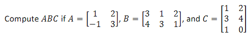 [1
21
r3
B =
1
1
Compute ABC if A =
and C = |3
4
14 3
li
ol
