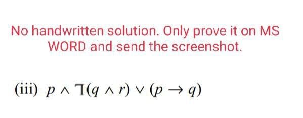 No handwritten solution. Only prove it on MS
WORD and send the screenshot.
(iii) pa 1(g a r) v (p → q)
