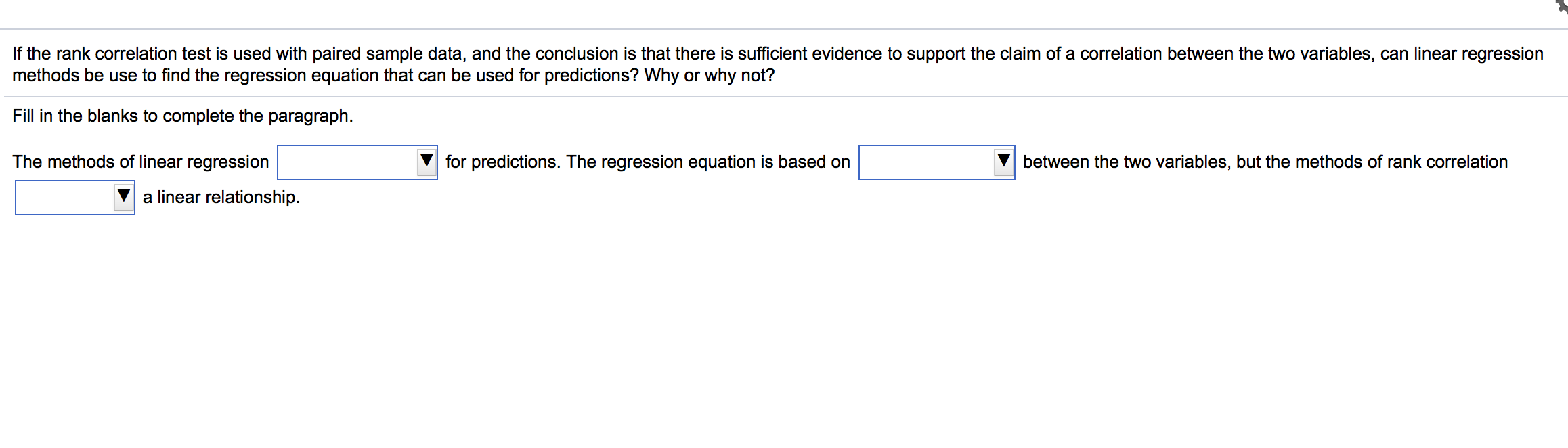 The methods of linear regression
for predictions. The regression equation is based on
between the two variables, but the methods of rank correlation
a linear relationship.
