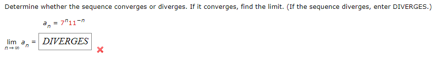 Determine whether the sequence converges or diverges. If it converges, find the limit. (If the sequence diverges, enter DIVERGES.)
a, = 7"11-n
lim a
in
= DIVERGES
n- 00
