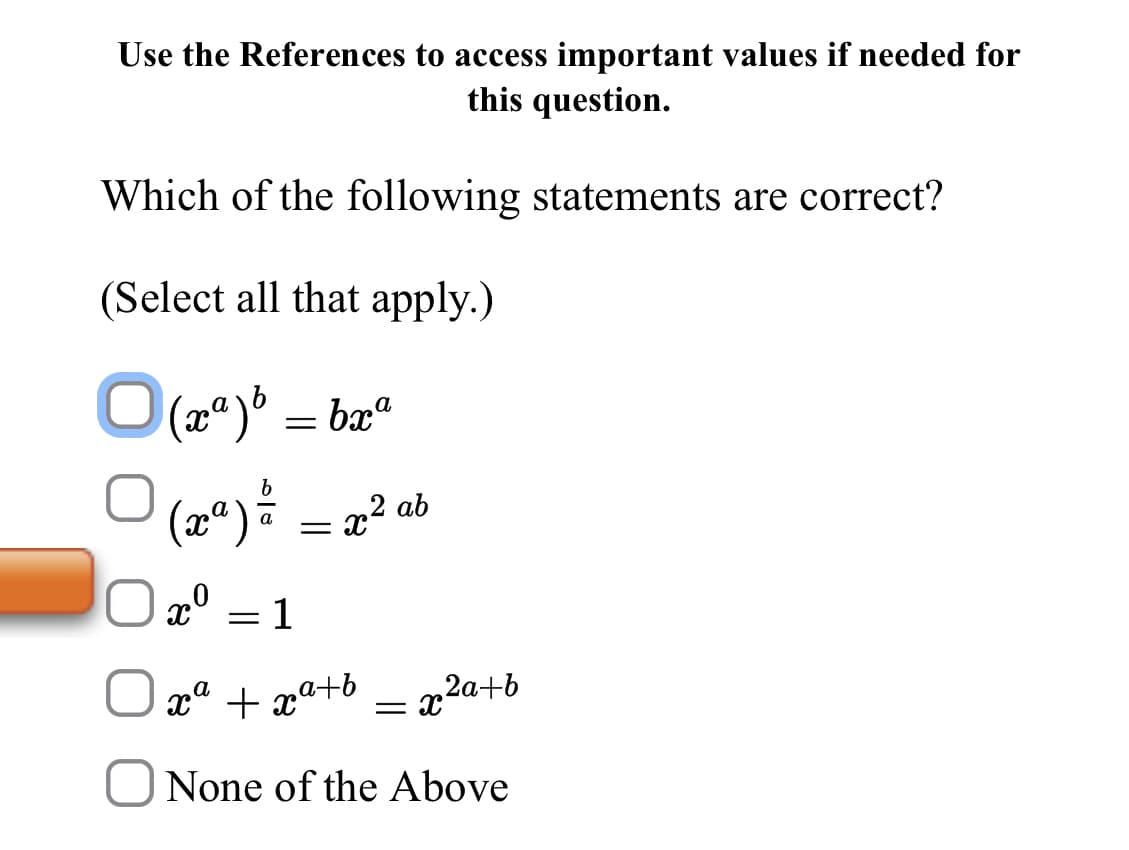 Use the References to access important values if needed for
this question.
Which of the following statements are correct?
(Select all that apply.)
= bxº
(xª):
r2 ab
a
1
x" + xa+b
x2a+b
None of the Above
