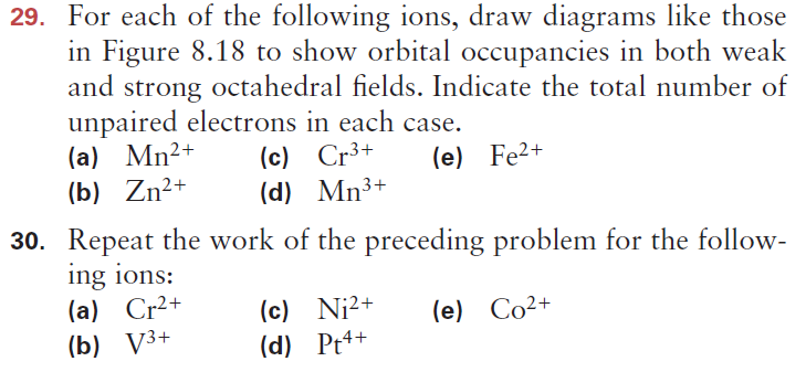 30. Repeat the work of the preceding problem for the follow-
ing ions:
(a) Cr2+
(b) V3+
(c) Ni2+
(e) Co2+
(d) Pt4+
