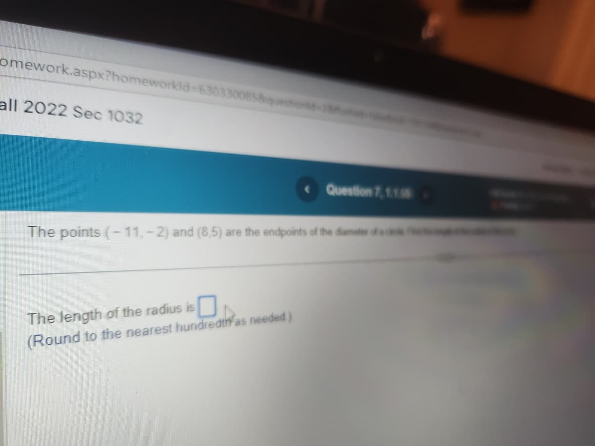 omework.aspx?homeworkid-630330085&question
all 2022 Sec 1032
Question 7, 1.1.5
The points (-11,-2) and (8,5) are the endpoints of the diameter of a cle
The length of the radius is
(Round to the nearest hundredth as needed)