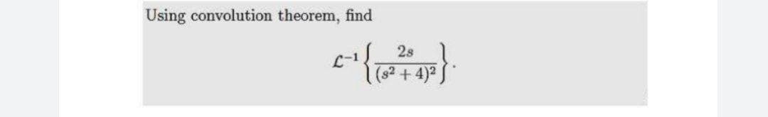 Using convolution theorem, find
2s
L-1
(s2 + 4)2
