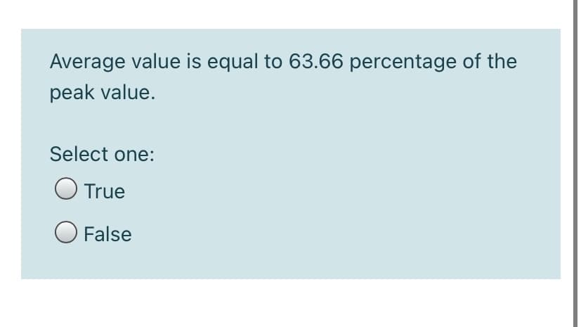 Average value is equal to 63.66 percentage of the
peak value.
Select one:
O True
O False
