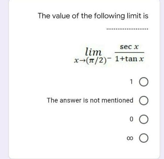 The value of the following limit is
sec x
lim
x-(T/2)- 1+tan x
1 O
The answer is not mentioned O
00
