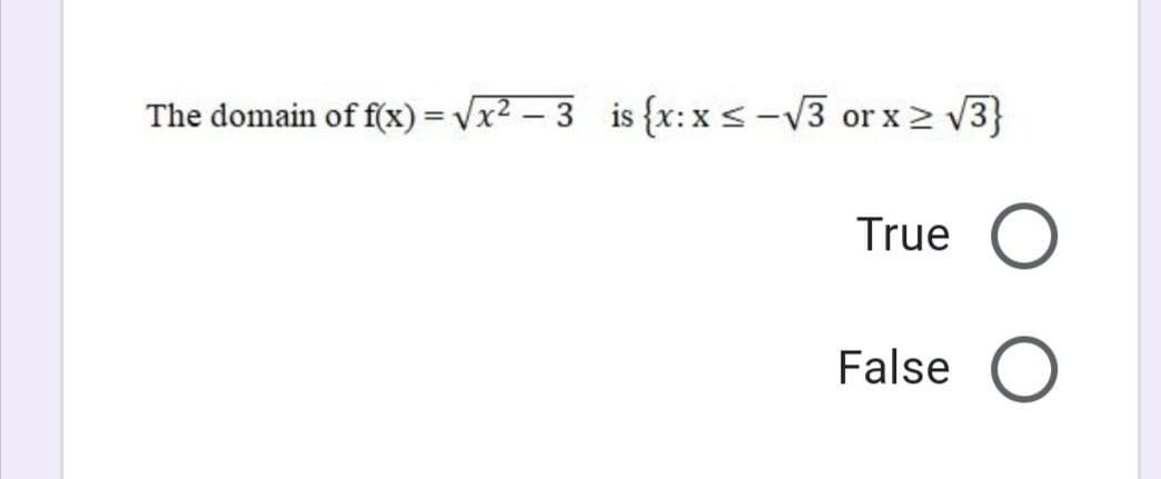 The domain of f(x) =vx² – 3 is {x:x s -V3 or x2 V3}
True
False O
