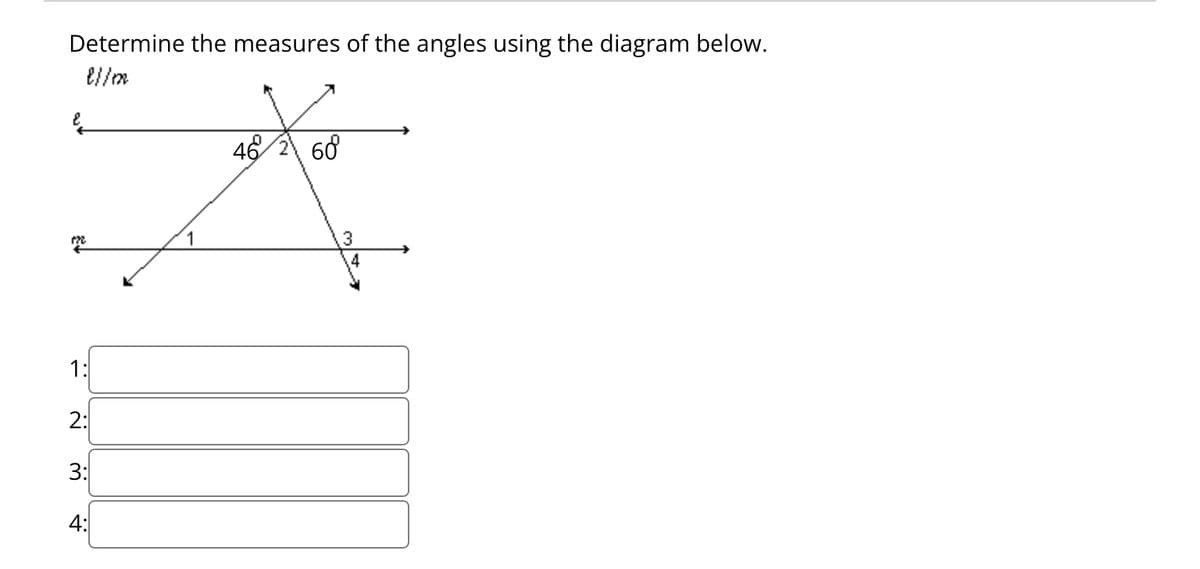 Determine the measures of the angles using the diagram below.
e//m
&
m
1:
2:
3:
4:
46 60
3
4