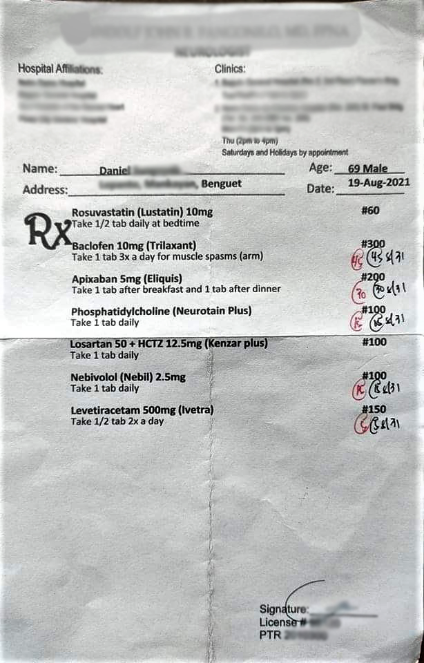 RABaclofen 10mg (Trilaxant)
Hospital Affillations:
Clinics:
Thu Cpm 4pm)
Saturdays and Holidays by appointment
Age: 69 Male
19-Aug-2021
Name:
Daniel
Address:
Benguet
Date:
#60
Rosuvastatin (Lustatin) 10mg
Take 1/2 tab daily at bedtime
Rx
Baclofen 10mg (Trilaxant)
Take 1 tab 3x a day for muscle spasms (arm)
#300
Apixaban 5mg (Eliquis)
Take 1 tab after breakfast and 1 tab after dinner
# 290
#100
Phosphatidylcholine (Neurotain Plus)
Take i tab daily
Losartan 50 + HCTZ 12.5mg (Kenzar plus)
Take 1 tab daily
#100
#100
Nebivolol (Nebil) 2.5mg
Take 1 tab daily
共150
Levetiracetam 500mg (Ivetra)
Take 1/2 tab 2x a day
Signature:
License
PTR
