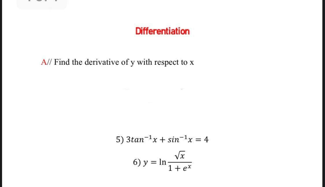 Differentiation
A// Find the derivative of y with respect to x
5) 3tan-1x + sin-1x = 4
6) y = In;
1 + ex
