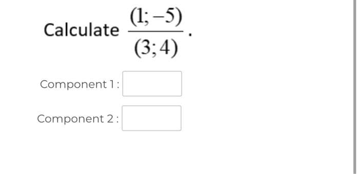 Calculate
Component 1:
Component 2:
(1;-5)
(3; 4)
