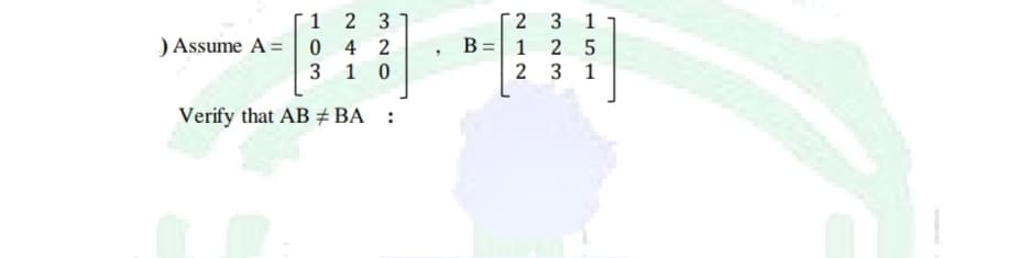 1 2 3
) Assume A = 0 4 2
3 1 0
2 3 1
B= 1 2 5
2 3 1
Verify that AB ± BA
:
