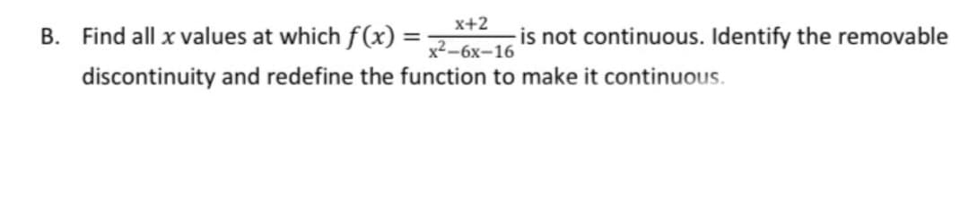 x+2
B. Find all x values at which f(x) =2- is not continuous. Identify the removable
discontinuity and redefine the function to make it continuous.

