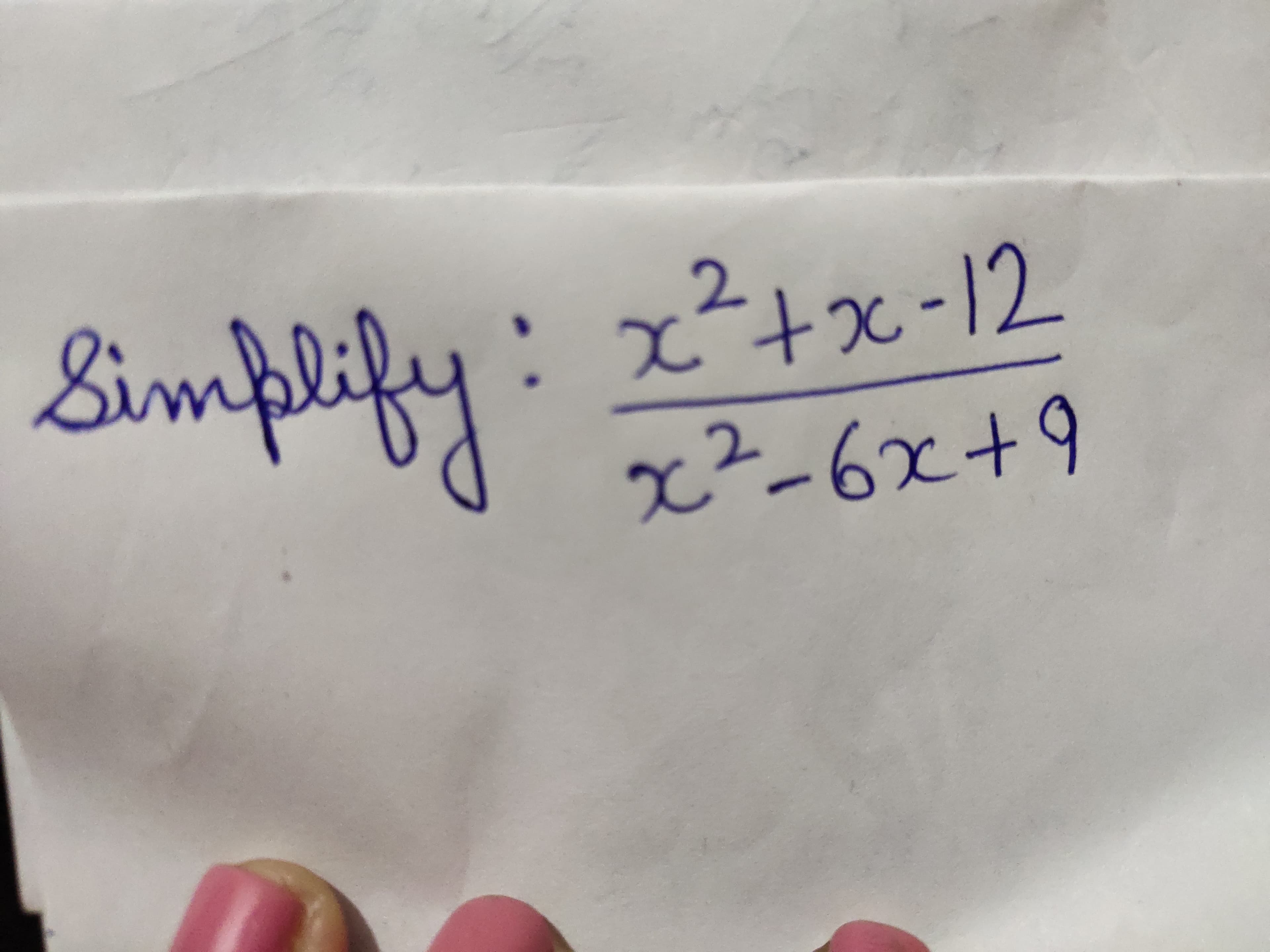 Bimplify:
:x²+x-12
x²-6x+9
