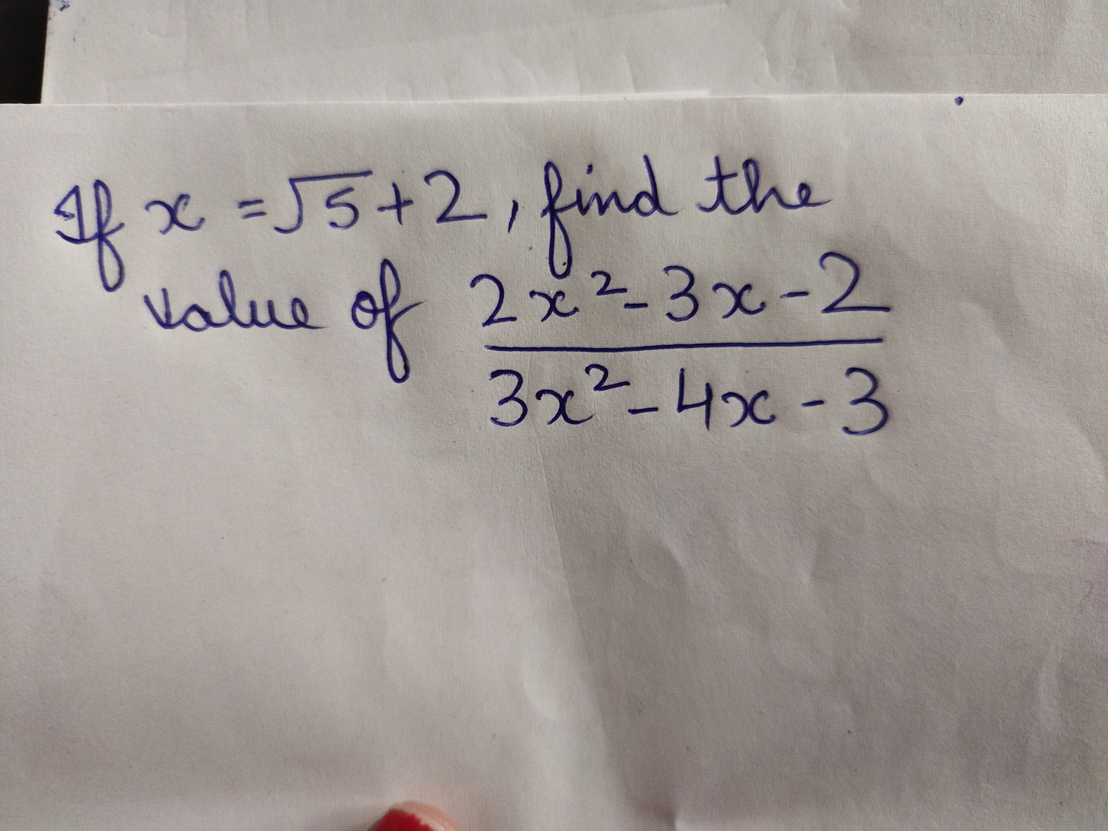 dthe
fin
2x2-3x-2
of
3x²-4>c-3
x=J5+2,
Value
2.
