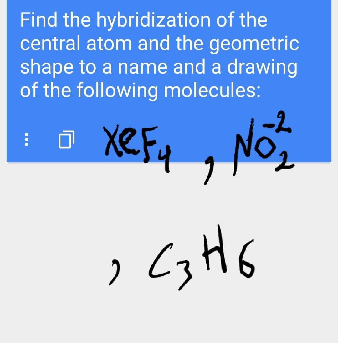 Find the hybridization of the
central atom and the geometric
shape to a name and a drawing
of the following molecules:
-2
xeF.
No
い
