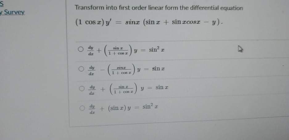 Transform into first order linear form the differential equation
y Survey
(1 cos z) y'
= sinx (sin z + sin zcosT -
y).
=) y = sin? z
:)
%3D
dz
1 + con I
dy
y = sin z
dz
1 cos I
dy
sin z
%3D
dz
+ CON Z
dy
+ (sin z) y
= sin? z
dr
