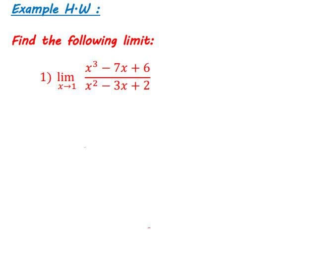 Example H·W :
Find the following limit:
x3 – 7x + 6
-
1) lim
x-1 x2 - 3x + 2
