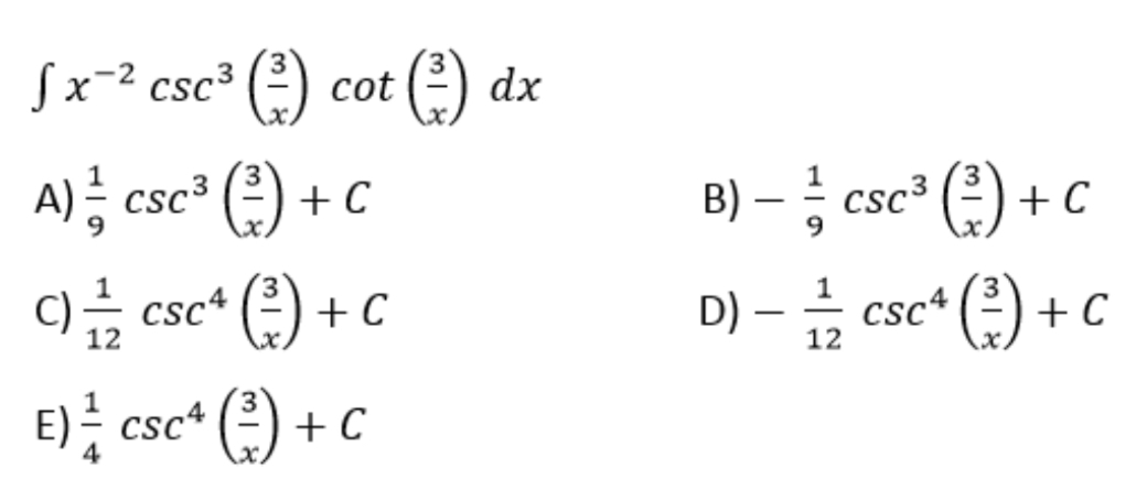 Sx-² csc° (e) cot (2) dx
A) csc³ (2) + C
B) - csc3 (2) + C
9.
D)-교
1
C) csc* (2)
+ C
csc* (-) -
|
12
E) csc*
csc* (2) + C
