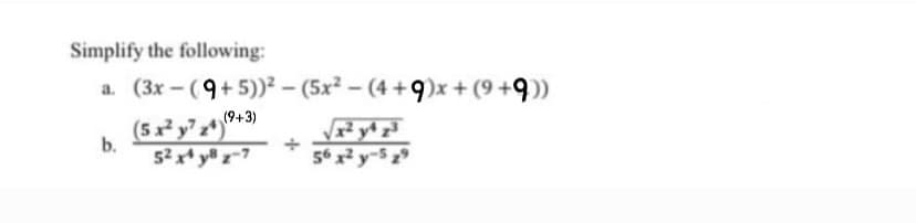 Simplify the following:
a. (3x - (9+5))² – (5x² – (4 +9)x + (9 +9))
(9+3)
(5 x² y" z*)*
V y z
b.
5² x* y# z-7
56 x² y-5 2
