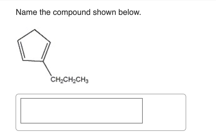 Name the compound shown below.
CH,CH,CH3
