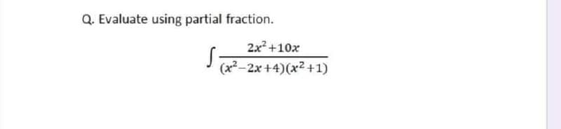 Q. Evaluate using partial fraction.
2x +10x
(x²-2x +4)(x2 +1)
