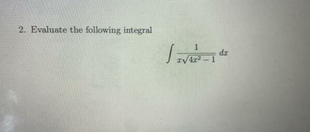 2. Evaluate the following integral
1
x√4x²-1 dx
SIVE
