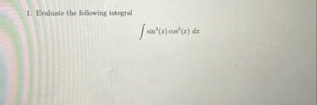 1. Evaluate the following integral
sin³ (2
sin³ (2) cos³ (2) dz