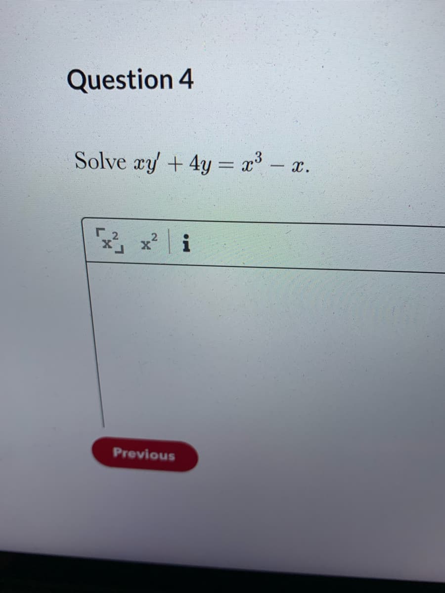 Question 4
Solve ry +4y = a³ - x.
%3D
i
Previous
