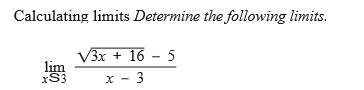 Calculating limits Determine the following limits.
V3x + 16 - 5
lim
xS3
x - 3

