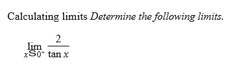 Calculating limits Determine the following limits.
2
lim
xS0 tan x
