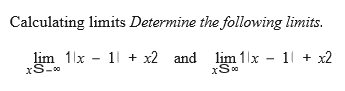 Calculating limits Determine the following limits.
lim 11x - 11 + x2 and lim 1x - 11 + x2
xS-
