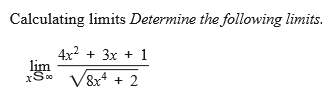 Calculating limits Determine the following limits.
4x2 + 3x + 1
lim
V8x* + 2
