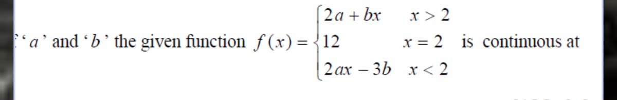 2а + bx
x > 2
'a' and b' the given function f(x)= {12
x = 2 is continuous at
2 ах — 3b х < 2
