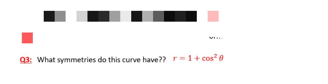 UI...
Q3: What symmetries do this curve have??
r = 1+ cos² 0
