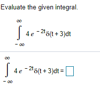 Evaluate the given integral.
4 e -2'8(t + 3)dt
- 00
00
| 4e - 25(t + 3)dt =

