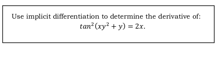 Use implicit differentiation to determine the derivative of:
tan² (xy² + y) = 2x.