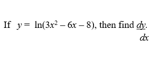 If y= In(3x² – 6x – 8), then find dy.
dx
