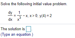Solve the following initial value problem.
dy
1
- x, x > 0; y(4) = 2
.3
dx
The solution is
(Туре
(Type an equation.)
